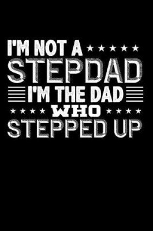Cover of I'm Not a Stepdad I'm the Dad Who Stepped Up