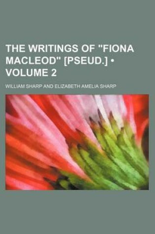 Cover of The Writings of "Fiona MacLeod" [Pseud.] (Volume 2)