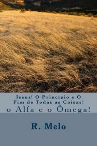 Cover of Jesus! O Principio E O Fim de Todas as Coisas!