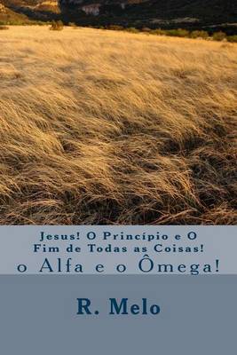 Book cover for Jesus! O Principio E O Fim de Todas as Coisas!