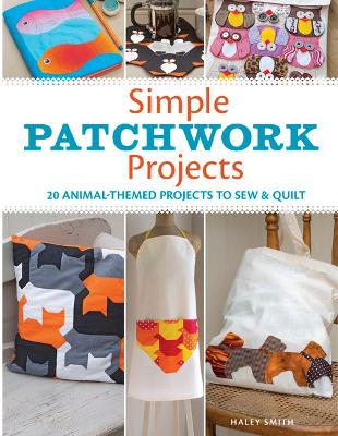 Book cover for Simple Patchwork Projects: 20 Animal-Themed Projects to Sew and Quilt