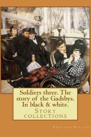 Cover of Soldiers three. The story of the Gadsbys. In black & white. By