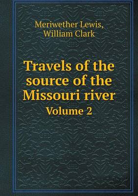 Book cover for Travels of the source of the Missouri river Volume 2