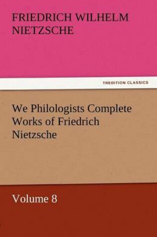 Cover of We Philologists Complete Works of Friedrich Nietzsche