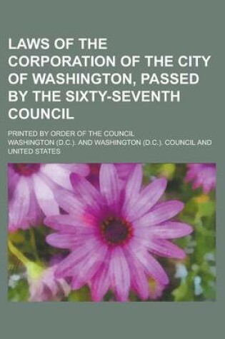 Cover of Laws of the Corporation of the City of Washington, Passed by the Sixty-Seventh Council; Printed by Order of the Council