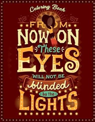 Book cover for From Now On These Eyes Will Not Be Blinded By The Lights Coloring Book