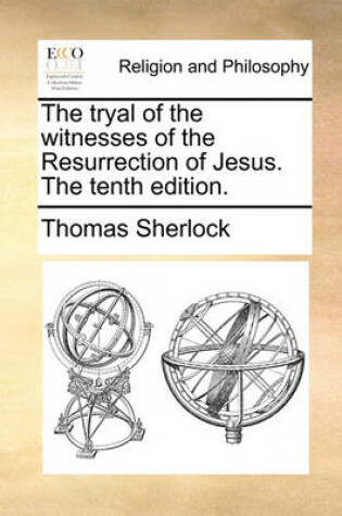 Cover of The Tryal of the Witnesses of the Resurrection of Jesus. the Tenth Edition.