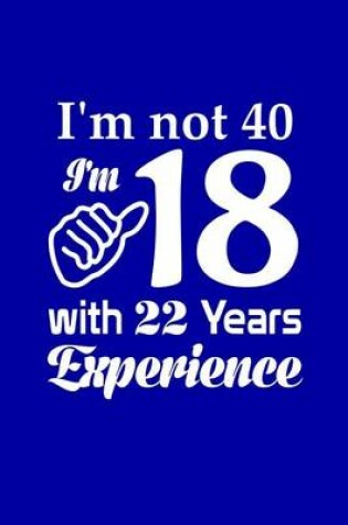 Cover of I'm Not 40, I'm 18 with 22 Years Experience