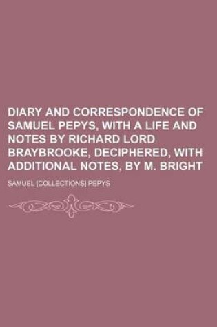 Cover of Diary and Correspondence of Samuel Pepys, with a Life and Notes by Richard Lord Braybrooke, Deciphered, with Additional Notes, by M. Bright