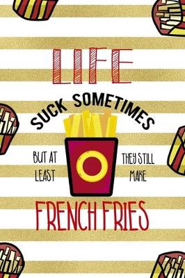 Book cover for Life Suck Sometimes But At Least They Still Make French Fries