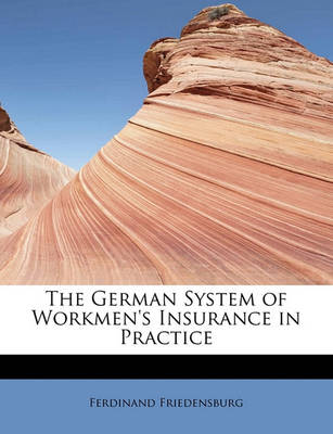 Book cover for The German System of Workmen's Insurance in Practice