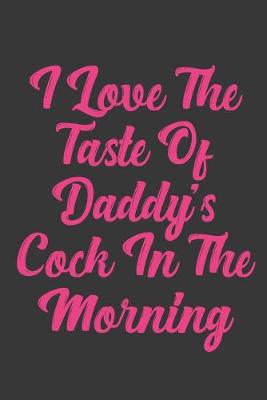 Book cover for I Love The Taste Of Daddy's Cock In The Morning