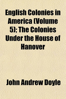 Book cover for English Colonies in America (Volume 5); The Colonies Under the House of Hanover