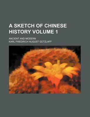 Book cover for A Sketch of Chinese History; Ancient and Modern Volume 1