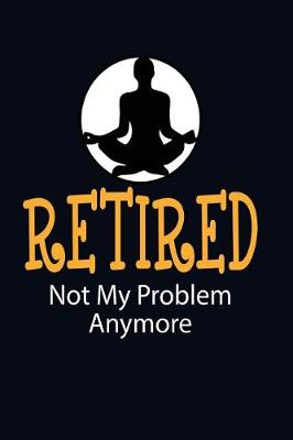 Book cover for Retired Not My Problem Anymore