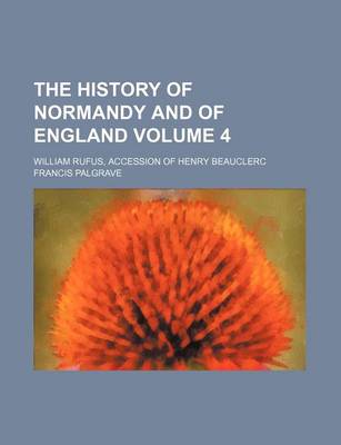 Book cover for The History of Normandy and of England Volume 4; William Rufus, Accession of Henry Beauclerc