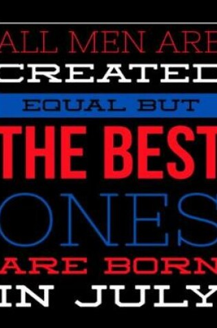 Cover of All Men Are Created Equal But The Best Ones Are Born In July