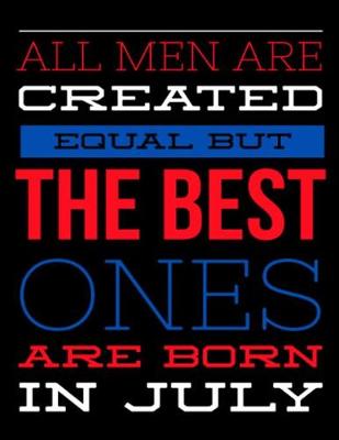 Book cover for All Men Are Created Equal But The Best Ones Are Born In July