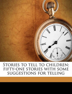 Book cover for Stories to Tell to Children; Fifty-One Stories with Some Suggestions for Telling