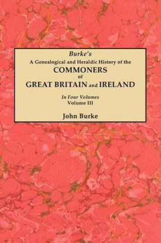 Cover of A Genealogical and Heraldic History of the Commoners of Great Britain and Ireland. In Four Volumes. Volume III