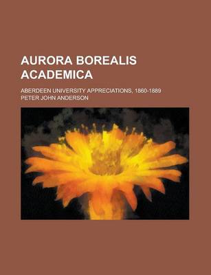 Book cover for Aurora Borealis Academica; Aberdeen University Appreciations, 1860-1889