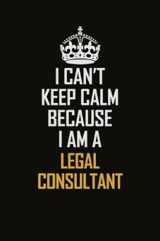 Cover of I Can't Keep Calm Because I Am A Legal Consultant