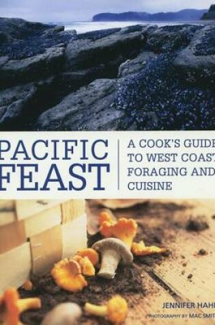 Cover of Pacific Feast: A Cook's Guide to West Coast Foraging and Cuisine