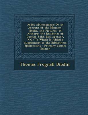 Book cover for Aedes Althorpianae; Or an Account of the Mansion, Books, and Pictures, at Althorp; The Residence of George John Earl Spencer, K.G.