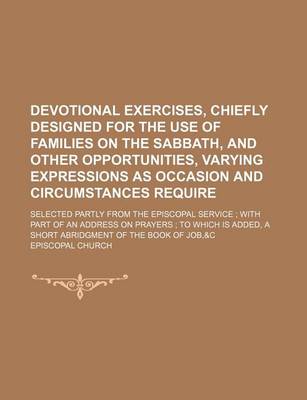 Book cover for Devotional Exercises, Chiefly Designed for the Use of Families on the Sabbath, and Other Opportunities, Varying Expressions as Occasion and Circumstances Require; Selected Partly from the Episcopal Service with Part of an Address on Prayers to Which Is Ad
