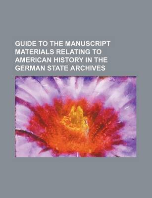 Book cover for Guide to the Manuscript Materials Relating to American History in the German State Archives