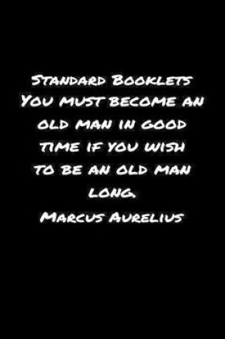 Cover of Standard Booklets You Must Become an Old Man in Good Time If You Wish to Be An Old Man Long Marcus Aurelius