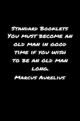 Book cover for Standard Booklets You Must Become an Old Man in Good Time If You Wish to Be An Old Man Long Marcus Aurelius