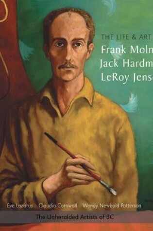 Cover of The Life and Art of Frank Molnar, Jack Hardman & Leroy Jensen