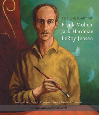 Book cover for The Life and Art of Frank Molnar, Jack Hardman & Leroy Jensen