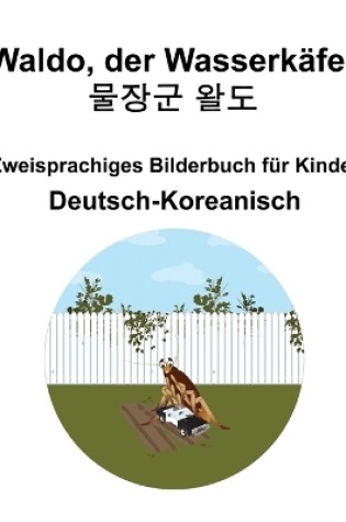 Cover of Deutsch-Koreanisch Waldo, der Wasserk�fer / 물장군 왈도 Zweisprachiges Bilderbuch f�r Kinder