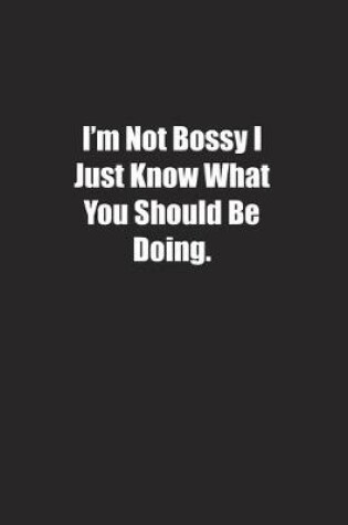 Cover of I'm Not Bossy I Just Know What You Should Be Doing