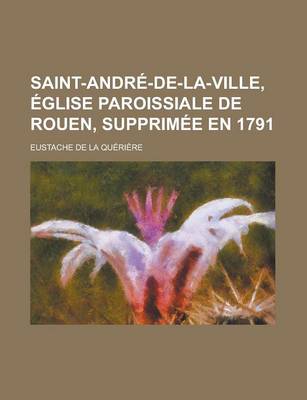 Book cover for Saint-Andre-de-La-Ville, Eglise Paroissiale de Rouen, Supprimee En 1791