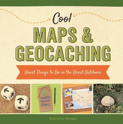 Cover of Cool Maps & Geocaching: Great Things to Do in the Great Outdoors