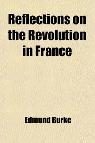 Cover of Reflections on the Revolution in France, and on the Proceedings in Certain Societies in London Relative to That Event