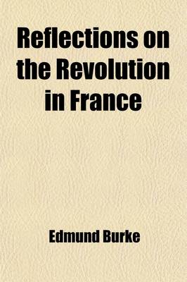 Book cover for Reflections on the Revolution in France, and on the Proceedings in Certain Societies in London Relative to That Event