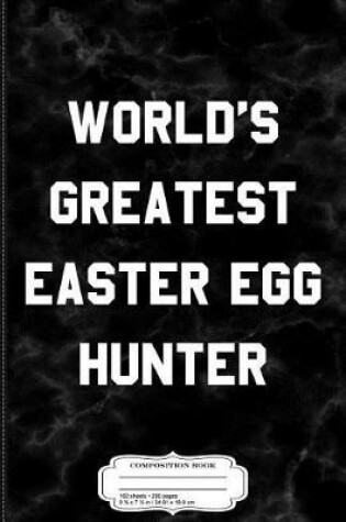 Cover of World's Greatest Easter Egg Hunter Funny Kids Easter Composition Notebook