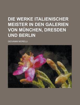 Book cover for Die Werke Italienischer Meister in Den Galerien Von Munchen, Dresden Und Berlin