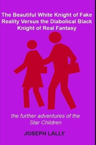 Cover of The Beautiful White Knight of Fake Reality Versus the Diabolical Black Knight of Real Fantasy