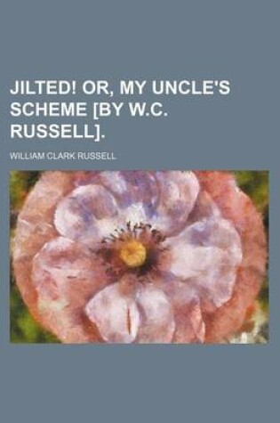 Cover of Jilted! Or, My Uncle's Scheme [By W.C. Russell].