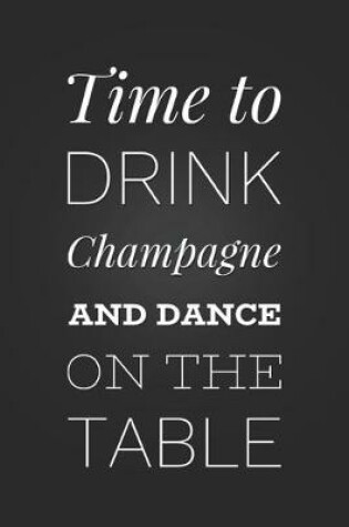 Cover of Time To Drink Champagne And Dance On The Table