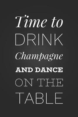 Book cover for Time To Drink Champagne And Dance On The Table