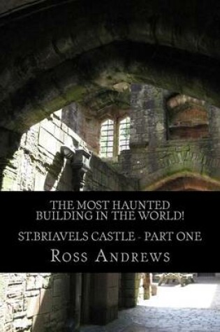 Cover of The Most Haunted Building in the World! St.Briavels Castle