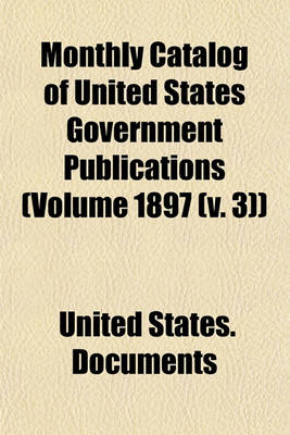 Book cover for Monthly Catalog of United States Government Publications (Volume 1897 (V. 3))