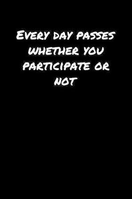 Book cover for Every Day Passes Whether You Participate Or Not�