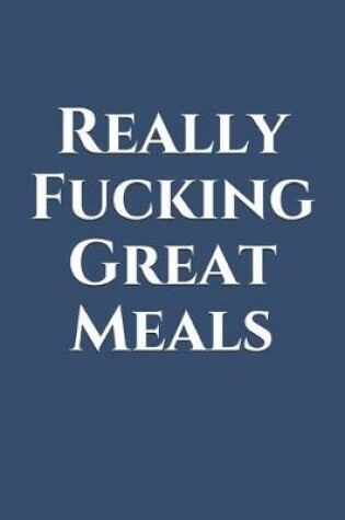 Cover of Really Fucking Great Meals